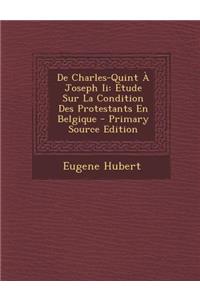 de Charles-Quint a Joseph II: Etude Sur La Condition Des Protestants En Belgique