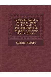 de Charles-Quint a Joseph II: Etude Sur La Condition Des Protestants En Belgique