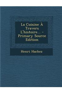 La Cuisine a Travers L'Histoire... - Primary Source Edition