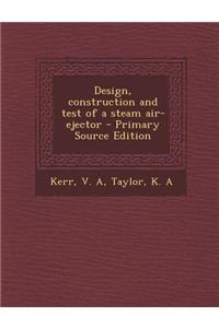 Design, Construction and Test of a Steam Air-Ejector