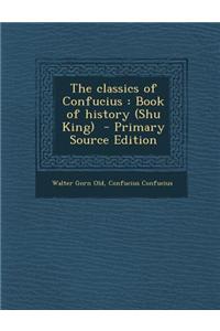 The Classics of Confucius: Book of History (Shu King) - Primary Source Edition