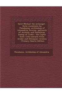 Saint Michael the Archangel: Three Enconiums by Theodosius, Archbishop of Alexandria; Severus, Patriarch of Antioch; And Eustathius, Bishop of Trak