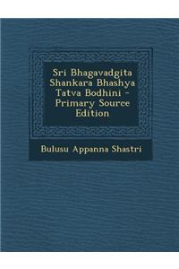 Sri Bhagavadgita Shankara Bhashya Tatva Bodhini - Primary Source Edition