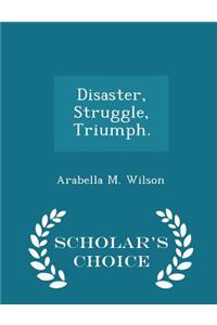 Disaster, Struggle, Triumph. - Scholar's Choice Edition