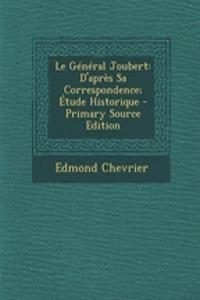 Le General Joubert: D'Apres Sa Correspondence; Etude Historique - Primary Source Edition