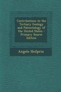 Contributions to the Tertiary Geology and Paleontology of the United States - Primary Source Edition
