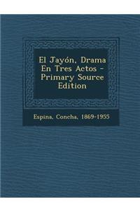 El Jayón, Drama En Tres Actos - Primary Source Edition