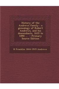 History of the Andrews Family: A Genealogy of Robert Andrews, and His Descendants, 1635 to 1890 ... - Primary Source Edition