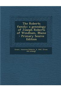 The Roberts Family; A Genealogy of Joseph Roberts of Windham, Maine