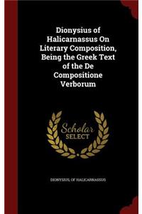 Dionysius of Halicarnassus on Literary Composition, Being the Greek Text of the de Compositione Verborum