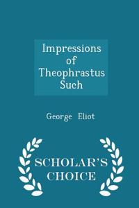 Impressions of Theophrastus Such - Scholar's Choice Edition