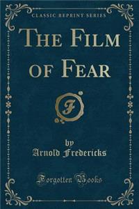 The Film of Fear (Classic Reprint)