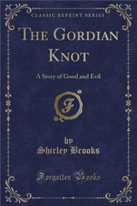 The Gordian Knot: A Story of Good and Evil (Classic Reprint)