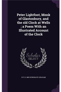 Peter Lightfoot, Monk of Glastonbury, and the Old Clock at Wells; A Poem with an Illustrated Account of the Clock