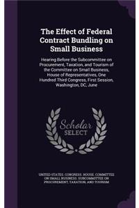 The Effect of Federal Contract Bundling on Small Business: Hearing Before the Subcommittee on Procurement, Taxation, and Tourism of the Committee on Small Business, House of Representatives, One Hundred Thir