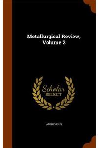 Metallurgical Review, Volume 2