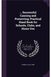 ... Successful Canning and Preserving; Practical Hand Book for Schools, Clubs, and Home Use