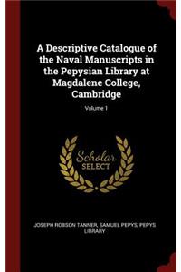 A Descriptive Catalogue of the Naval Manuscripts in the Pepysian Library at Magdalene College, Cambridge; Volume 1