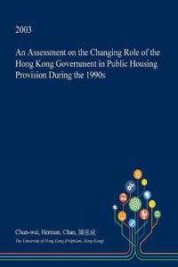 An Assessment on the Changing Role of the Hong Kong Government in Public Housing Provision During the 1990s