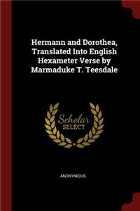 Hermann and Dorothea, Translated Into English Hexameter Verse by Marmaduke T. Teesdale