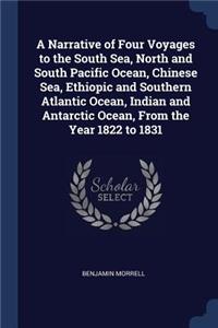 Narrative of Four Voyages to the South Sea, North and South Pacific Ocean, Chinese Sea, Ethiopic and Southern Atlantic Ocean, Indian and Antarctic Ocean, From the Year 1822 to 1831