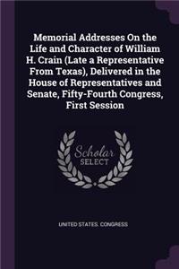 Memorial Addresses On the Life and Character of William H. Crain (Late a Representative From Texas), Delivered in the House of Representatives and Senate, Fifty-Fourth Congress, First Session