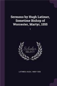 Sermons by Hugh Latimer, Sometime Bishop of Worcester, Martyr, 1555