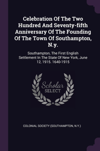 Celebration Of The Two Hundred And Seventy-fifth Anniversary Of The Founding Of The Town Of Southampton, N.y.