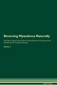 Reversing Myxedema Naturally The Raw Vegan Plant-Based Detoxification & Regeneration Workbook for Healing Patients. Volume 2
