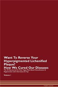 Want To Reverse Your Hyperpigmented Lichenified Plaque? How We Cured Our Diseases. The 30 Day Journal for Raw Vegan Plant-Based Detoxification & Regeneration with Information & Tips Volume 1