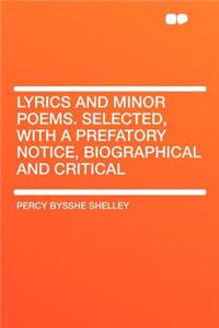 Lyrics and Minor Poems. Selected, with a Prefatory Notice, Biographical and Critical