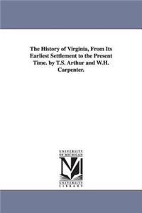 History of Virginia, From Its Earliest Settlement to the Present Time. by T.S. Arthur and W.H. Carpenter.