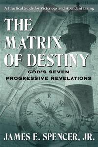 Matrix of Destiny: God's Seven Progressive Revelations: A Practical Guide for Victorious and Abundant Living
