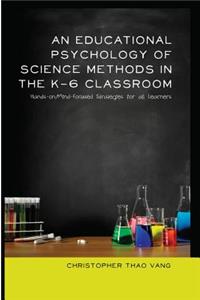 Educational Psychology of Science Methods in the K-6 Classroom