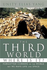 Third World Where Is It?: Forgotten Corners of the World But We Have Life and Space