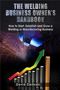 Welding Business Owner's Hand Book