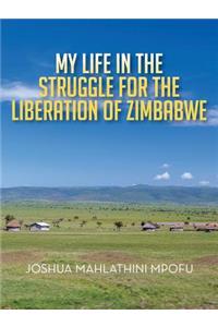 My Life in the Struggle for the Liberation of Zimbabwe