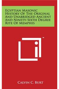 Egyptian Masonic History Of The Original And Unabridged Ancient And Ninety-Sixth Degree Rite Of Memphis