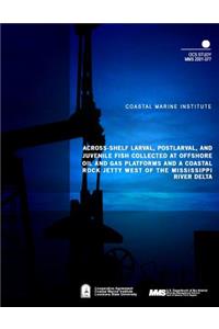 Across-Shelf Larval, Postlarval, and Juvenile Fish Collected at Offshore Oil and Gas Platforms and Coastal Rock Jetty West of the Mississippi River Delta