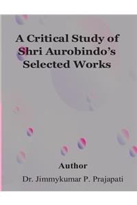 Critical Study of Sri Aurobindo's Selected Works