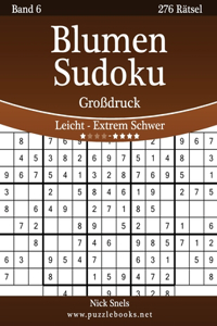 Blumen Sudoku Großdruck - Leicht bis Extrem Schwer - Band 6 - 276 Rätsel