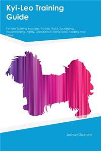Kyi-Leo Training Guide Kyi-Leo Training Includes: Kyi-Leo Tricks, Socializing, Housetraining, Agility, Obedience, Behavioral Training and More