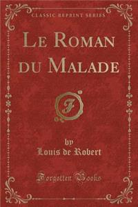 Le Roman Du Malade (Classic Reprint)