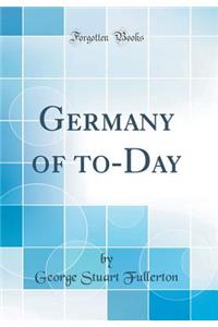 Germany of To-Day (Classic Reprint)