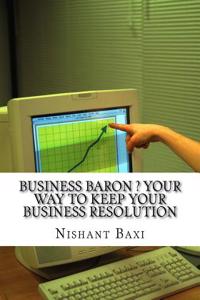 Business Baron ? Your Way to Keep Your Business Resolution