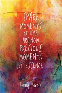 Spare Moments Of Time Are Now Precious Moments Of Essence