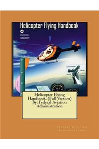 Helicopter Flying Handbook. (Full Version) By