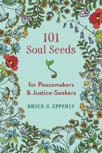 101 Soul Seeds for Peacemakers & Justice-Seekers