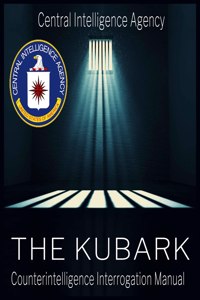 CIA Document of Human Manipulation: Kubark Counterintelligence Interrogation Manual: Kubark Counterintelligence Interrogation Manual