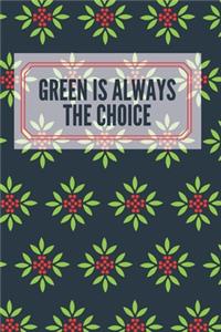 GREEN IS ALWAYS THE CHOICE; JOURNAL, NOTEBOOK, DIARY (120 pages)
